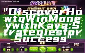 "Discover How to Win Money with Kaya: Strategies for Success"
