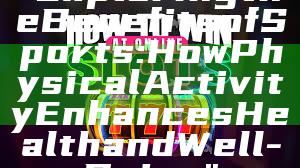 "Exploring the Benefits of Sports: How Physical Activity Enhances Health and Well-Being"