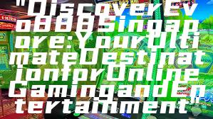 "Discover Evo888 Singapore: Your Ultimate Destination for Online Gaming and Entertainment"