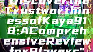 "Discover the Trustworthiness of Kaya918: A Comprehensive Review for Players"