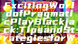 "Discover the Exciting World of Pragmatic Play Blackjack: Tips and Strategies for Winning"