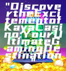 "Discover the Excitement of Kaya Casino: Your Ultimate Gaming Destination"