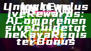 Unlock Exclusive Rewards: A Comprehensive Guide to the Kaya Register Bonus