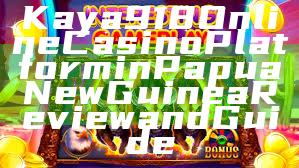 Kaya918 Online Casino Platform in Papua New Guinea Review and Guide