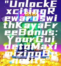 "Unlock Exciting Rewards with Kaya Free Bonus: Your Guide to Maximizing Benefits"